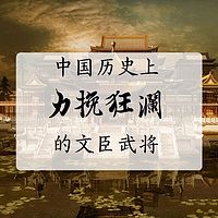 中国历史上力挽狂澜的文臣武将【全集】