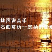 林声说音乐--名曲赏析--悠扬的船歌