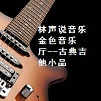 林声说音乐--金色音乐厅--古典吉他小品