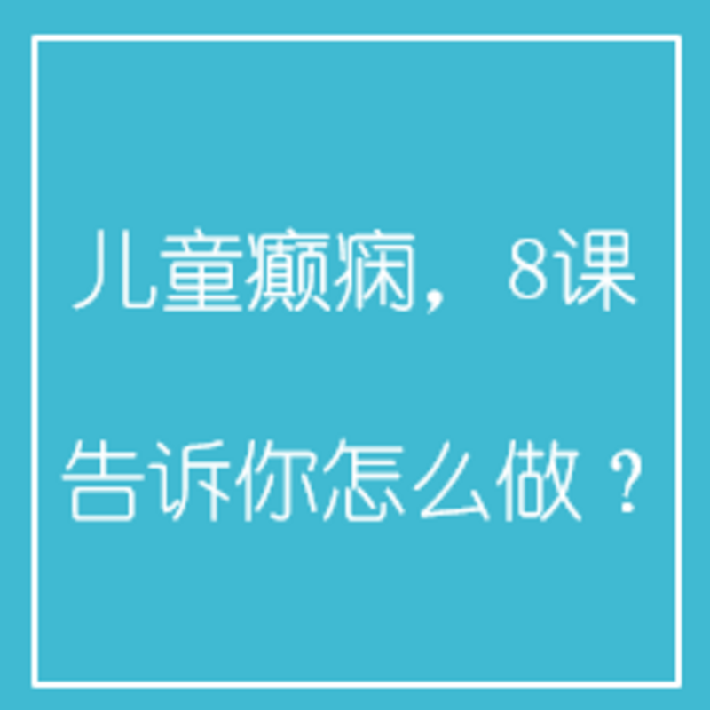 儿童癫痫，8课告诉你怎么做？