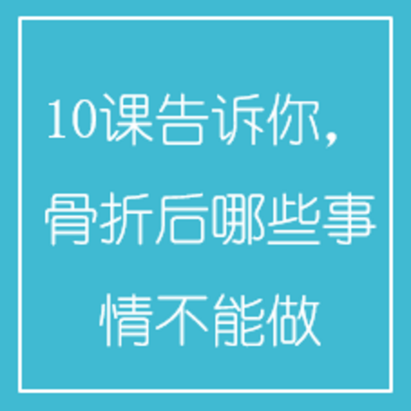 10课告诉你，骨折后哪些事情不能做