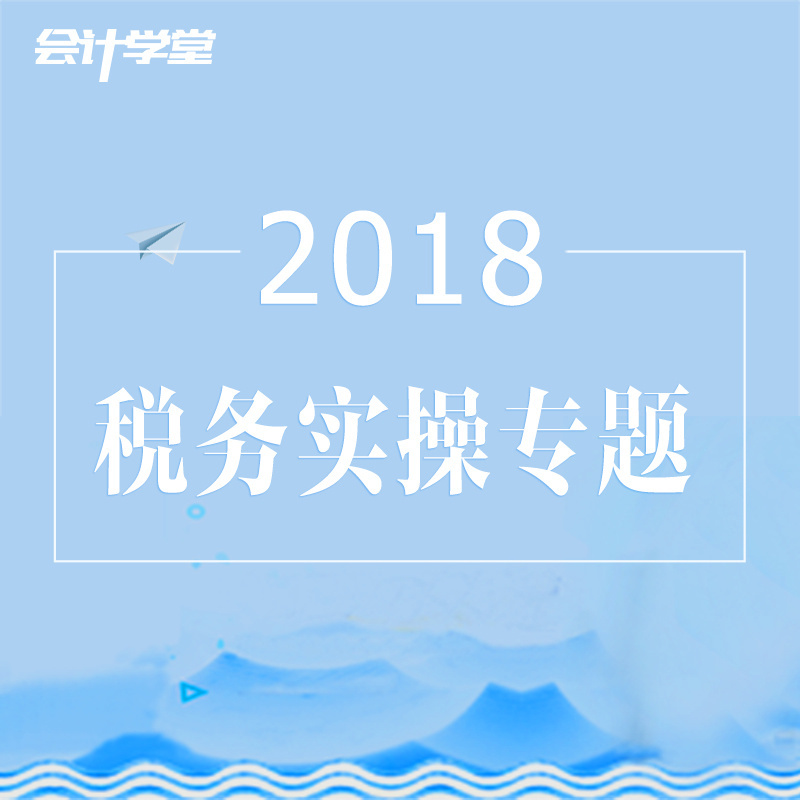 2018企业会计税务实操视频教程