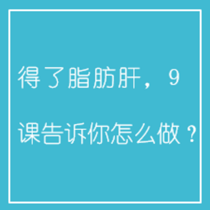 得了脂肪肝，9课告诉你怎么做？