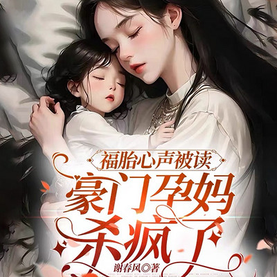 福胎心声被读，豪门孕妈杀疯了