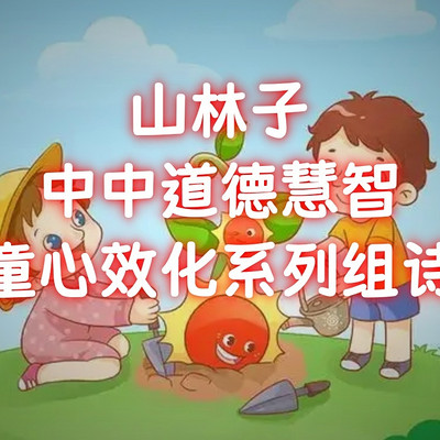 《山林子道德慧智童心效化系列组诗》鹤清