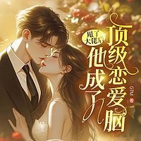 甩了大佬后，他成了顶级恋爱脑（豪门甜宠）