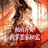 相府弃女，我掌墨家秘宝丨古言女强追妻权谋