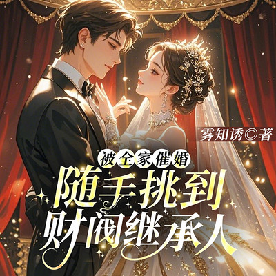 被全家催婚,随手挑到财阀继承人|闪婚甜宠