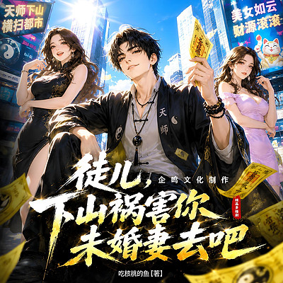 徒儿，下山祸害你未婚妻去吧丨都市异能
