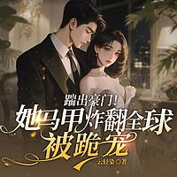 踹出豪门！她马甲炸翻全球被跪宠丨豪门女强