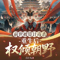 前世被算计毒杀，重生后权倾朝野