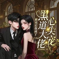 被卖后我成了黑道大佬心尖宠（总裁甜宠）