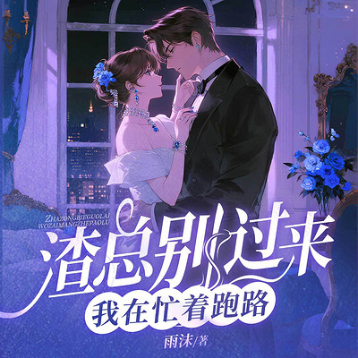 渣总别过来，我在忙着跑路丨总裁甜宠追妻