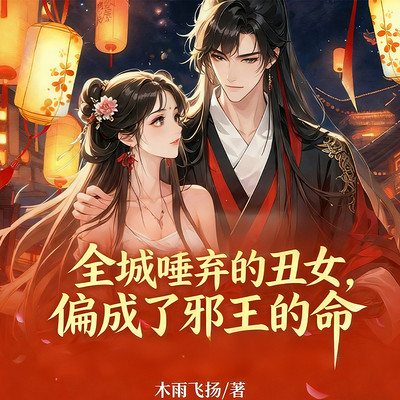 全城唾弃的丑女，偏成了邪王的命丨古言甜宠