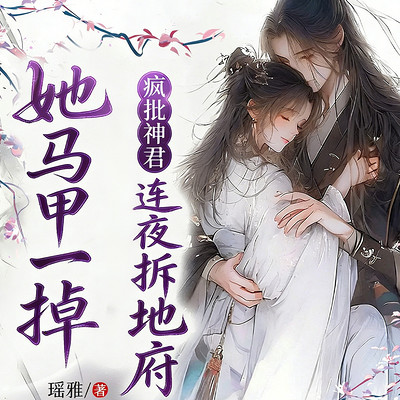 她马甲一掉，疯批神君连夜拆地府丨奇幻甜宠