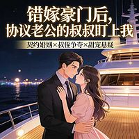错嫁豪门后，协议老公的叔叔盯上我（甜宠）
