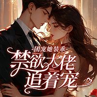 团宠她装乖，禁欲大佬追着宠丨现言甜宠追妻