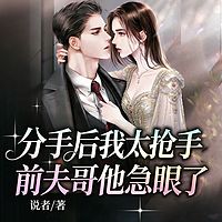 分手后我太抢手，前夫哥他急眼了丨现言追妻
