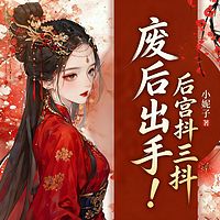 废后出手，后宫抖三抖丨穿越重生女强宫斗
