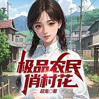 极品农民俏村花丨搞笑丨爽文丨乡村丨多女主