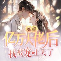 嫁给亿万大佬后，我被宠上天了