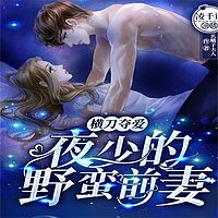 横刀夺爱：夜少的野蛮前妻