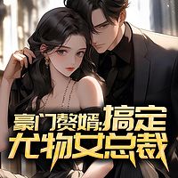 豪门赘婿：搞定尤物女总裁