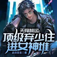 天降桃运：顶级弃少住进女神堆