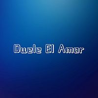 Duele El Amor