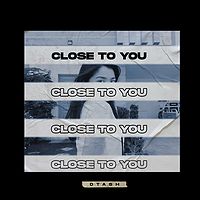 Dtash：Close to You