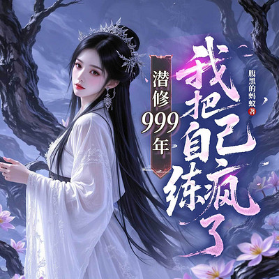潜修999年,我把自己练疯了| 热血玄幻 潜修999年,我把自己练疯了| 热血玄幻