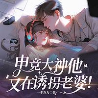 电竞大神他又在诱拐老婆！大神&软萌站姐