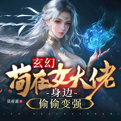 玄幻：苟在女大佬身边偷偷变强（热血玄幻）