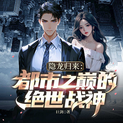 隐龙归来:都市之巅的绝世战神丨热血逆袭 隐龙归来:都市之巅的绝世战神丨热血逆袭