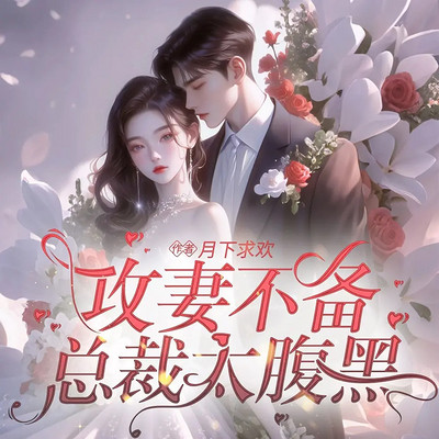 攻妻不备：总裁太腹黑（总裁豪门甜宠爽文）