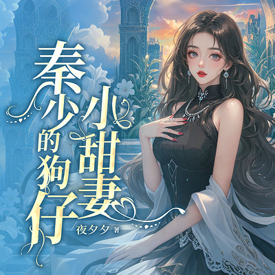 秦少的狗仔小甜妻（总裁豪门甜宠爽文）