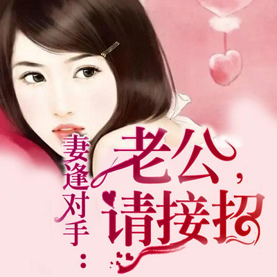 妻逢对手:老公,请接招 妻逢对手:老公,请接招