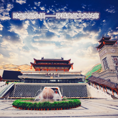 时光贵州小镇——穿越贵州文化长廊 时光贵州小镇——穿越贵州文化长廊