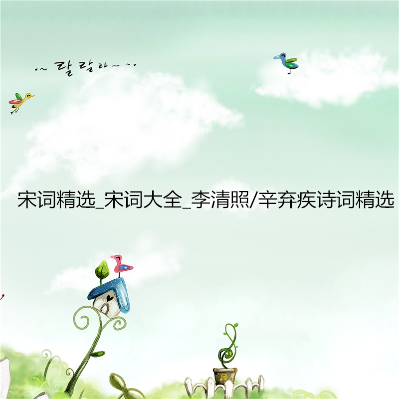 宋词精选_宋词大全_李清照/辛弃疾诗词精选