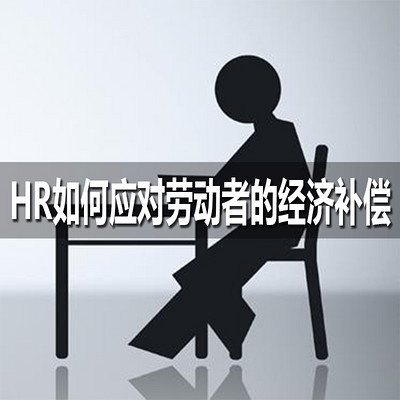 HR如何应对劳动者的经济补偿 HR如何应对劳动者的经济补偿