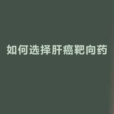如何选择肝癌靶向药 如何选择肝癌靶向药