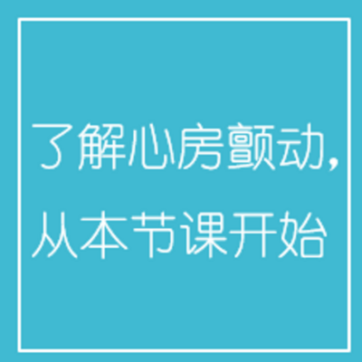 了解心房颤动,从本节课开始 了解心房颤动,从本节课开始