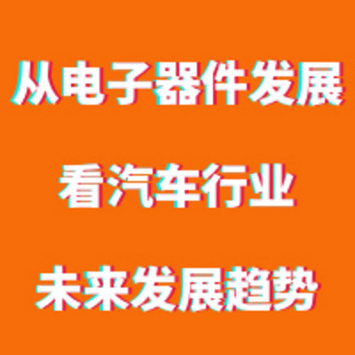 从电子器件发展看汽车行业未来发展趋势 从电子器件发展看汽车行业未来发展趋势