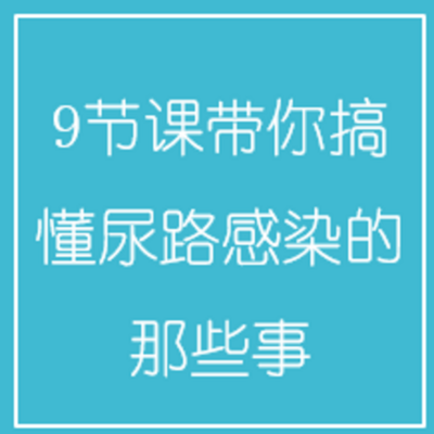 9节课带你搞懂尿路感染的那些事 9节课带你搞懂尿路感染的那些事