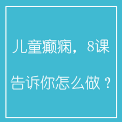 儿童癫痫,8课告诉你怎么做? 儿童癫痫,8课告诉你怎么做?