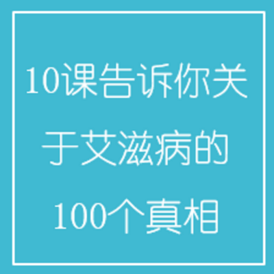 10课告诉你关于艾滋病的100个真相 10课告诉你关于艾滋病的100个真相