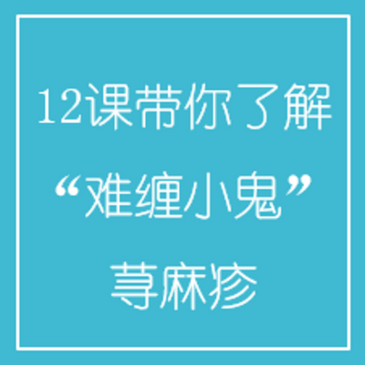 12课带你了解“难缠小鬼”荨麻疹 12课带你了解“难缠小鬼”荨麻疹