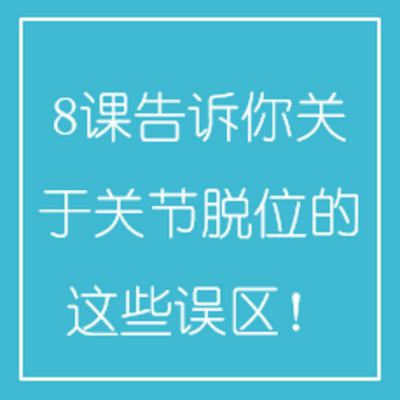 8课告诉你关于关节脱位的这些误区! 8课告诉你关于关节脱位的这些误区!