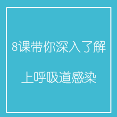 8课带你深入了解上呼吸道感染 8课带你深入了解上呼吸道感染