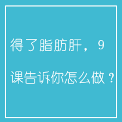 得了脂肪肝,9课告诉你怎么做? 得了脂肪肝,9课告诉你怎么做?